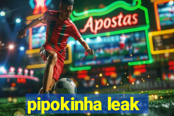 pipokinha leak